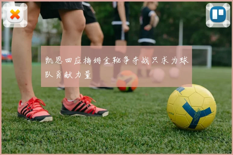 凯恩回应梅姆金靴争夺战只求为球队贡献力量