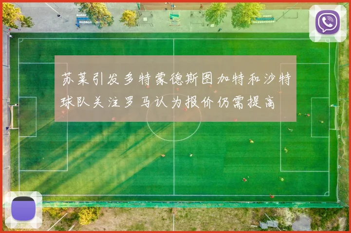 苏莱引发多特蒙德斯图加特和沙特球队关注罗马认为报价仍需提高
